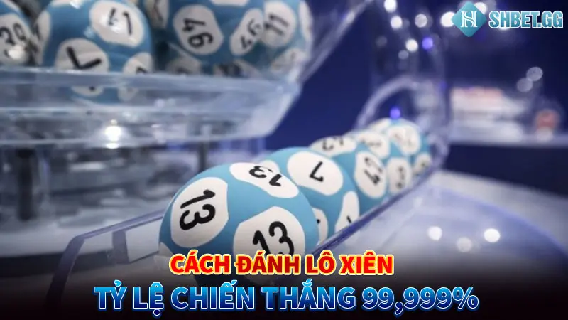 Cách Đánh Lô Xiên Với Tỷ Lệ Chiến Thắng 99,999%