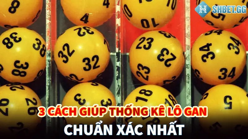 Chi tiết 3 cách giúp thống kê lô gan chuẩn