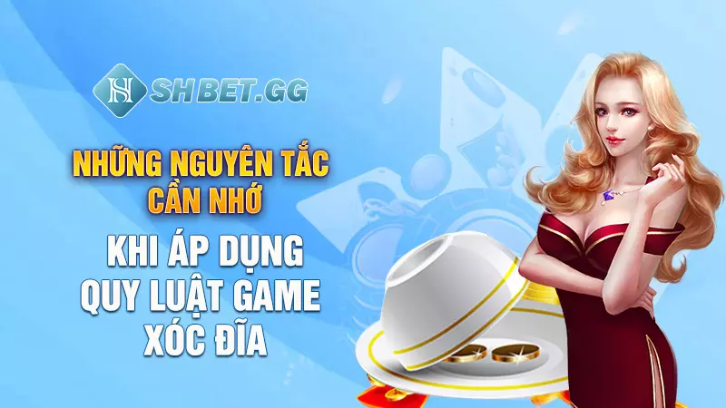 Những nguyên tắc cần nhớ khi áp dụng quy luật game xóc đĩa