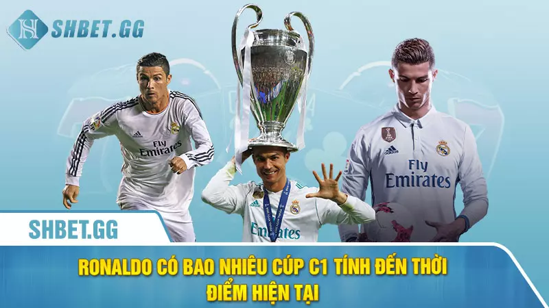 Ronaldo có bao nhiêu cúp C1 tính đến thời điểm hiện tại