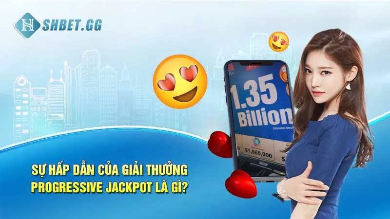 Sự hấp dẫn của giải thưởng Progressive Jackpot là gì?