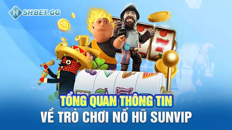 Tổng quan thông tin về trò chơi nổ hũ Sunvip