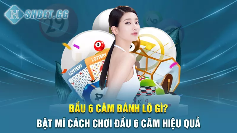 Đầu 6 câm đánh lô Gì? Bật mí cách chơi đầu 6 câm hiệu quả