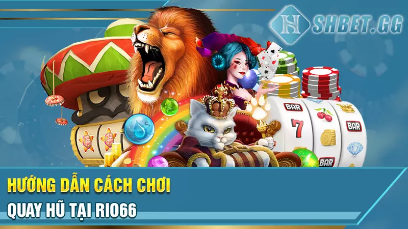 Hướng dẫn cách chơi quay hũ tại Rio66