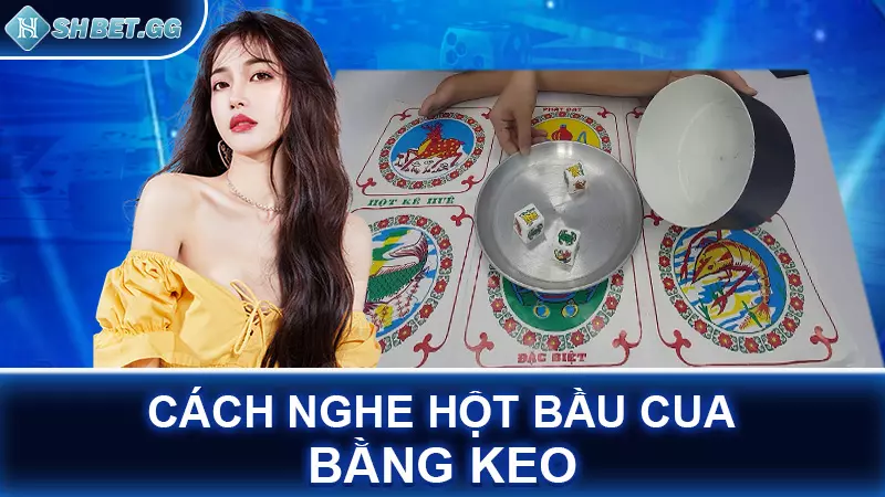 Cách nghe hột bầu cua bằng keo