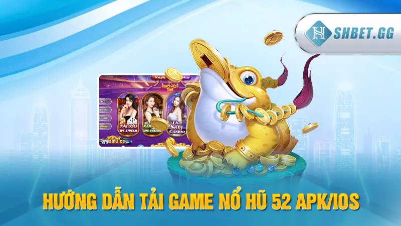 Hướng dẫn tải game Nổ Hũ 52 APK/iOS