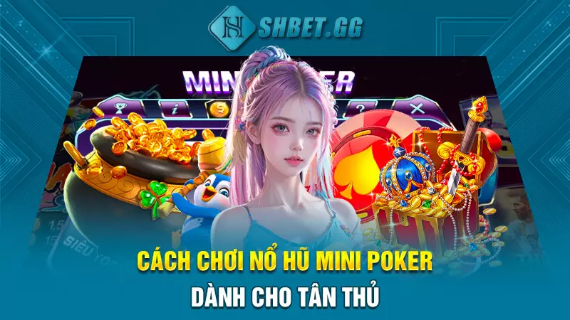 Cách chơi nổ hũ mini poker dành cho tân thủ