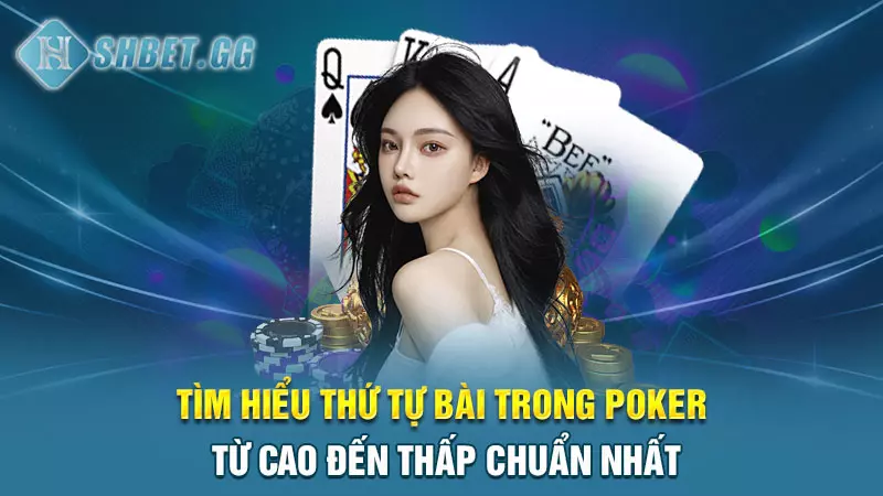 Tìm hiểu thứ tự bài trong Poker từ cao đến thấp chuẩn nhất