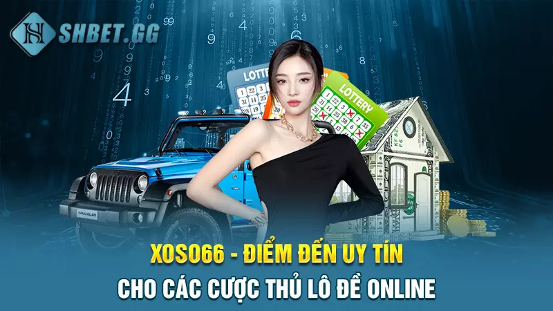 Xoso66 - Điểm đến uy tín cho các cược thủ lô đề online