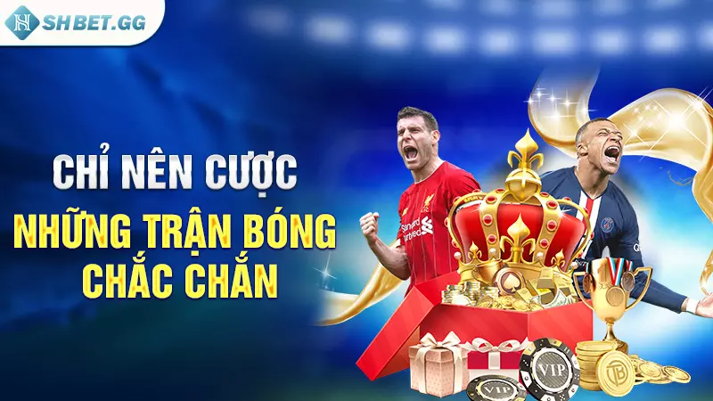 Chỉ nên cược những trận bóng chắc chắn