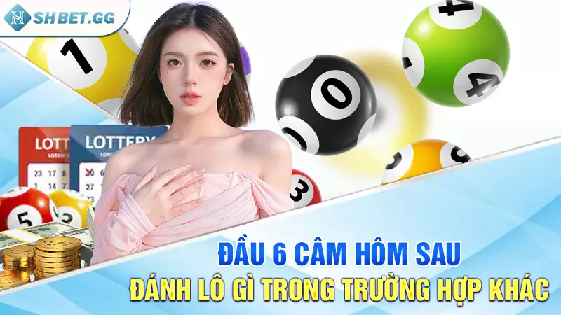 Đầu 6 câm hôm sau đánh lô gì trong trường hợp khác