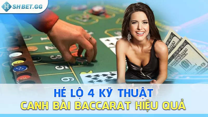 Hé lộ 4 kỹ thuật canh bài baccarat hiệu quả