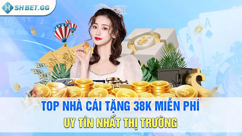 Top nhà cái tặng 38k miễn phí uy tín nhất thị trường