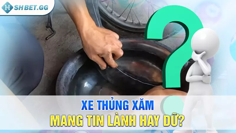 Xe thủng xăm mang tin lành hay dữ?