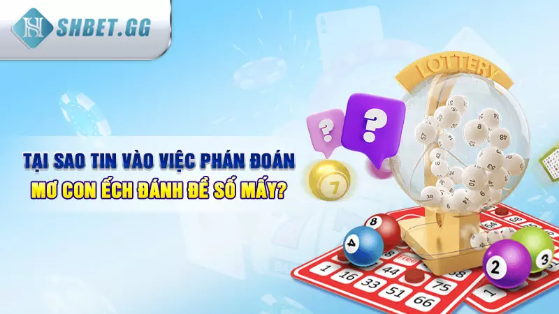 Tại sao tin vào việc phán đoán mơ con ếch đánh đề số mấy?