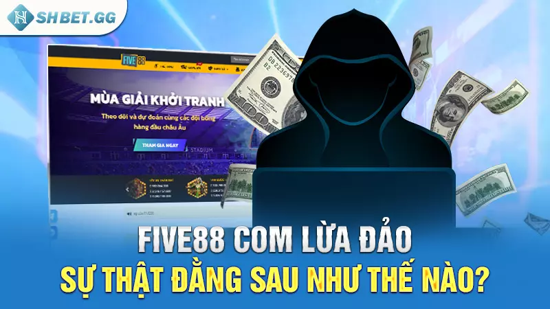 Five88 com lừa đảo - Sự thật đằng sau như thế nào?