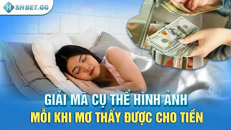 Giải mã cụ thể hình ảnh mỗi khi mơ thấy được cho tiền