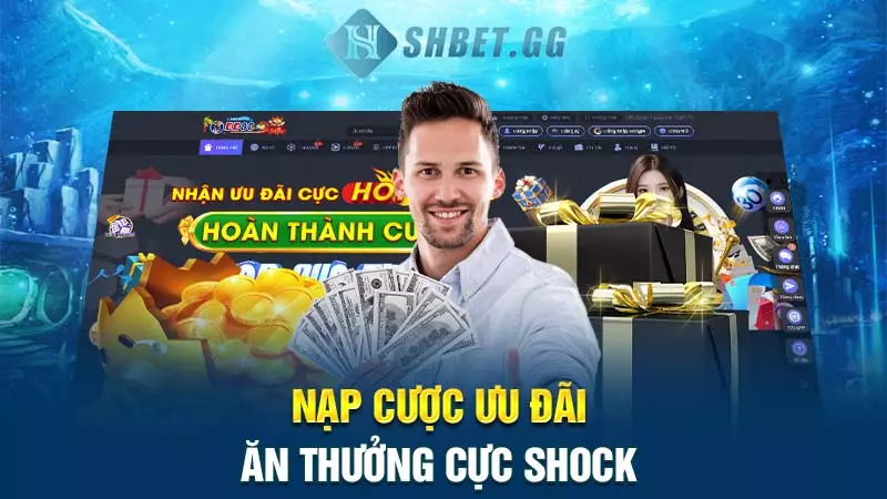 Nạp cược ưu đãi, ăn thưởng cực shock