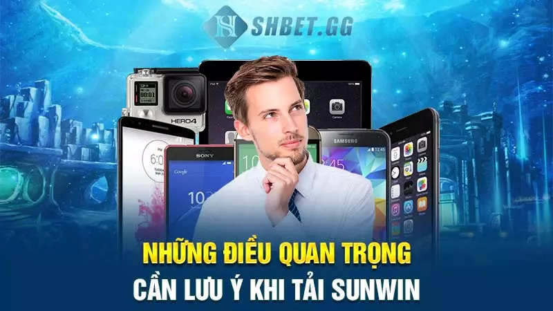 Những điều quan trọng cần lưu ý khi tải Sunwin