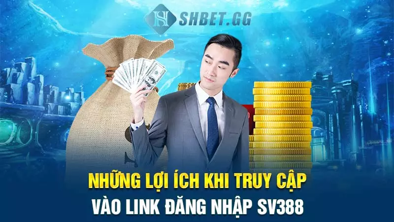 Những lợi ích khi truy cập vào link đăng nhập SV388