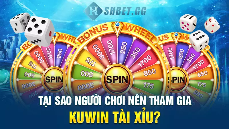 Tại sao người chơi nên tham gia Kuwin Tài Xỉu?