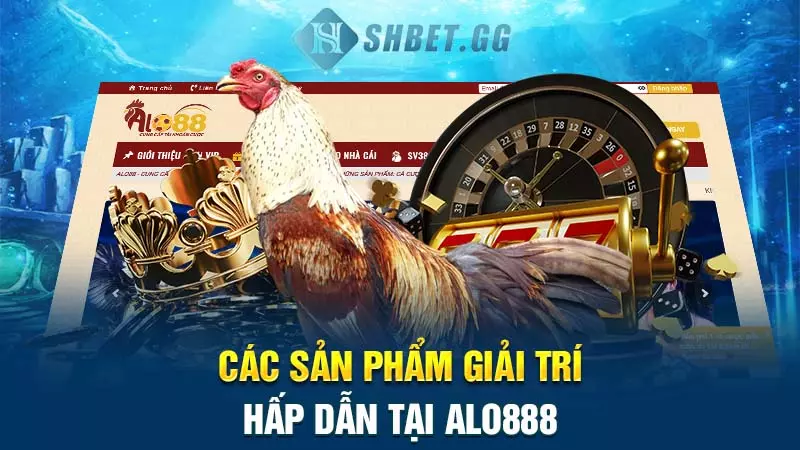 Các sản phẩm giải trí hấp dẫn tại Alo888